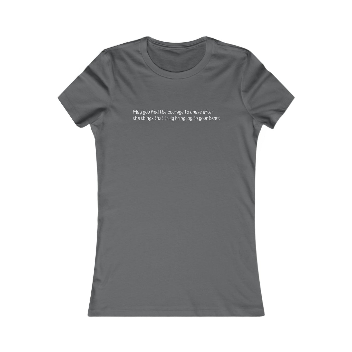 Women's Favorite Tee - Motivational Quote 'Have the Courage to Go After What  Makes  Your  Heart  Happy''