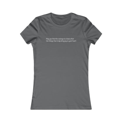 Women's Favorite Tee - Motivational Quote 'Have the Courage to Go After What  Makes  Your  Heart  Happy''